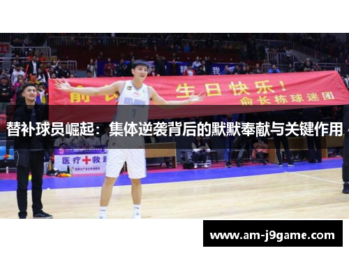 替补球员崛起：集体逆袭背后的默默奉献与关键作用