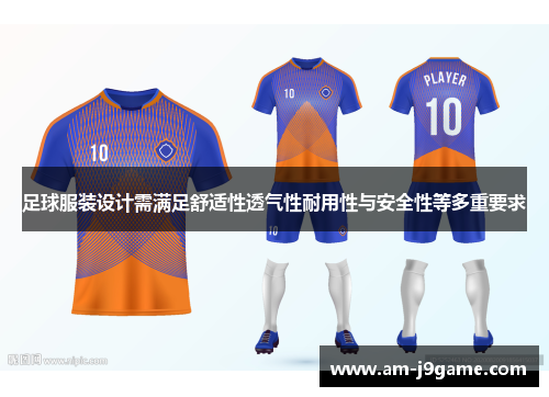 足球服装设计需满足舒适性透气性耐用性与安全性等多重要求 足球服装设计需满足舒适性透气性耐用性与安全性等多重要求