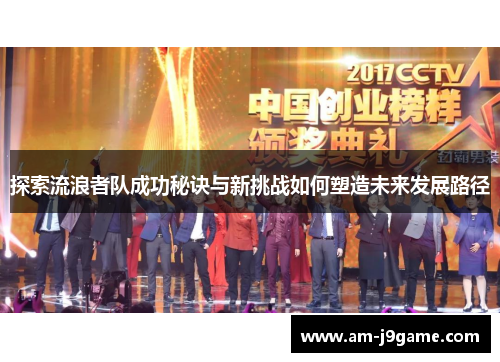 探索流浪者队成功秘诀与新挑战如何塑造未来发展路径