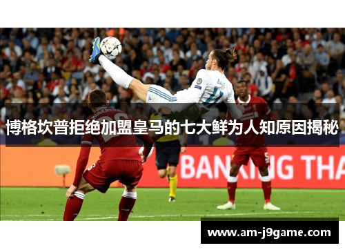 博格坎普拒绝加盟皇马的七大鲜为人知原因揭秘 博格坎普拒绝加盟皇马的七大鲜为人知原因揭秘