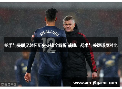 枪手与曼联足总杯历史交锋全解析 战绩、战术与关键球员对比