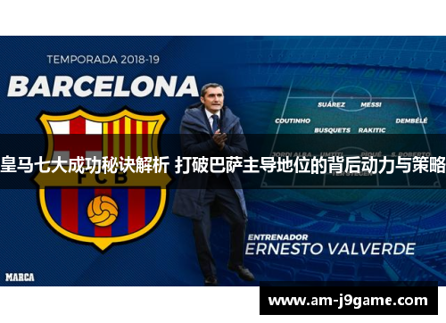 皇马七大成功秘诀解析 打破巴萨主导地位的背后动力与策略 皇马七大成功秘诀解析 打破巴萨主导地位的背后动力与策略