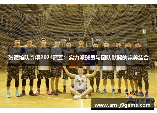 张德培队夺得2024冠军：实力派球员与团队默契的完美结合