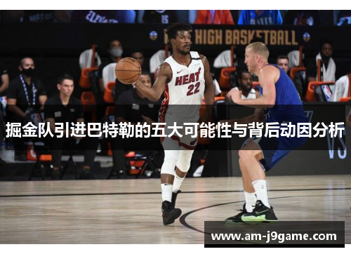 掘金队引进巴特勒的五大可能性与背后动因分析