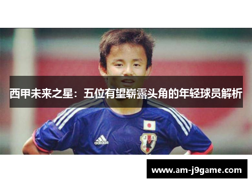 西甲未来之星：五位有望崭露头角的年轻球员解析