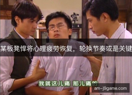 某板凳悍将心理疲劳恢复，轮换节奏或是关键